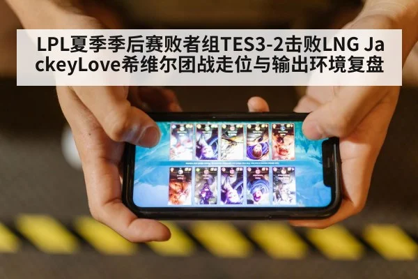 LPL夏季季后赛败者组TES3-2击败LNG JackeyLove希维尔团战走位与输出环境复盘 - j9.com