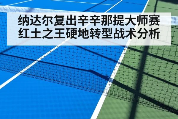 纳达尔复出辛辛那提大师赛 红土之王硬地转型战术分析 - j9 game