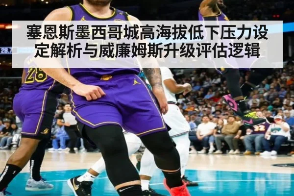 塞恩斯墨西哥城高海拔低下压力设定解析与威廉姆斯升级评估逻辑 - j9.com